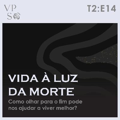 #14 - Vida à luz da morte: Como olhar para o fim pode nos ajudar a viver melhor?