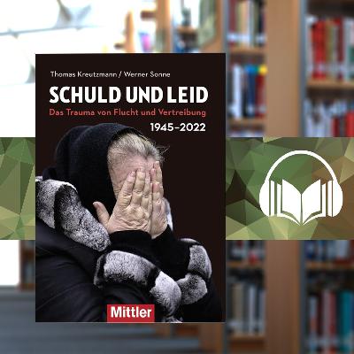 Schuld und Leid. Das Trauma von Flucht und Vertreibung. 1945-2022.