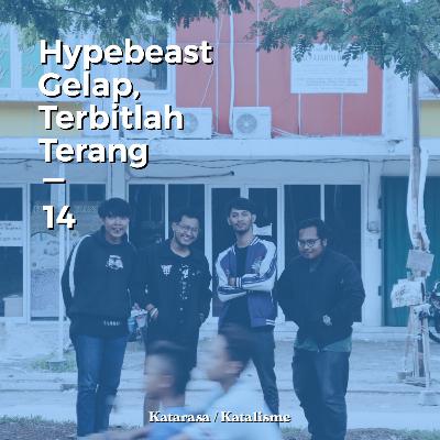 Eps 14 - Hypebeast Gelap Terbitlah Terang (W/ Mawleste)