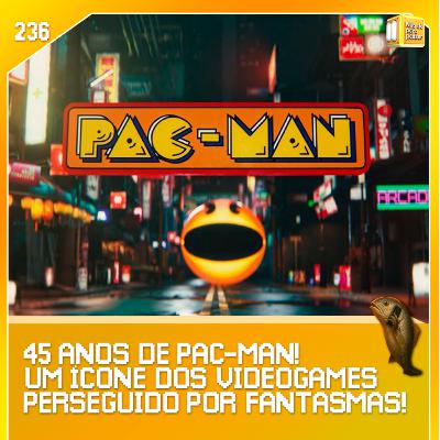 PAC MAN 45 Anos! | NDPP #236