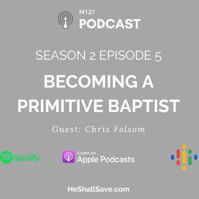 Becoming a Primitive Baptist with Chris Folsom - M121 - S2E5 Becoming a Primitive Baptist with Chris Folsom - M121 - S2E5