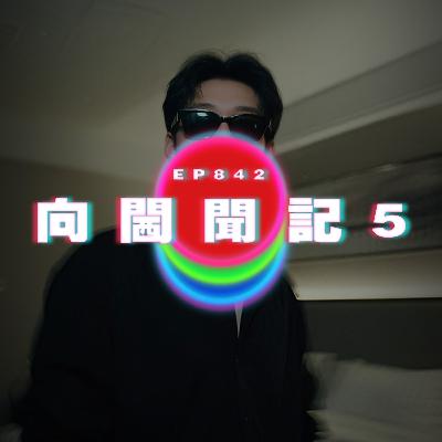 Ep842 向閪聞記5｜廣東話Podcast｜粵語播客