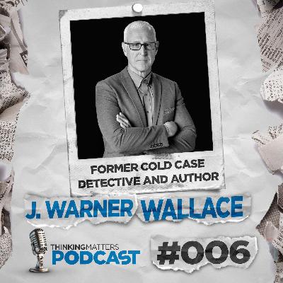 #006 J. Warner Wallace - Former cold case detective and Author