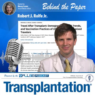 Episode 23: Behind the Paper: Travel After Transplant | Robert Rolfe, MD