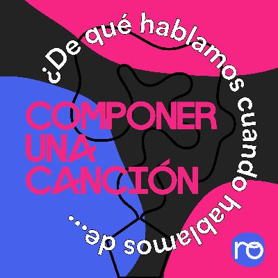 ¿De qué hablamos cuando hablamos de «Componer una Canción»?