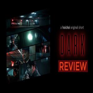 Ep 15: Dark ডার্ক (2018) Hoichoi Short Film REVIEW