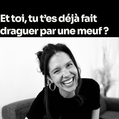 Et toi, tu t'es déjà fait draguer par une meuf ?