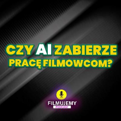 Czy AI zabierze pracę filmowcom? (FILMUJEMY PODCAST NO 6)