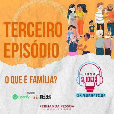 Episódio 03 - O que é família?
