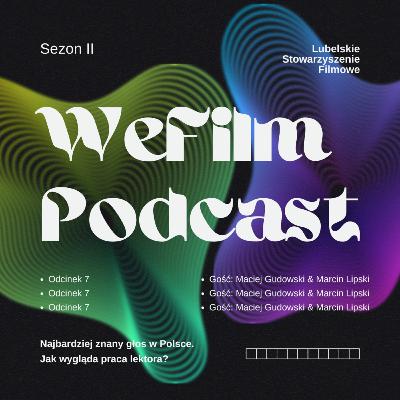 WeFilm Podcast II, odcinek 7 - Najbardziej znany głos w Polsce. Jak wygląda praca lektora? Maciej Gudowski & Marcin Lipski