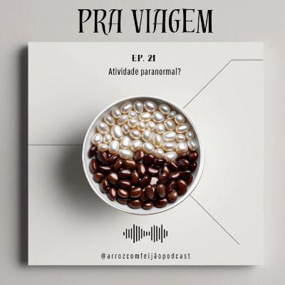 21 - Atividade paranormal? (Pra viagem)