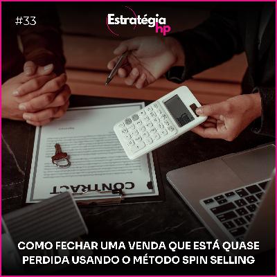 33. COMO FECHAR UMA VENDA QUE ESTÁ QUASE PERDIDA USANDO O MÉTODO SPIN SELLING