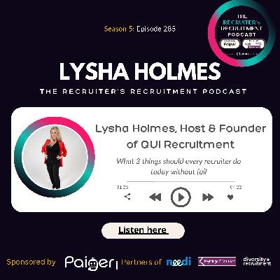 EP285: Lysha Holmes, Host & Founder of Qui Recruitment - what 3 things should every recruiter do today without fail