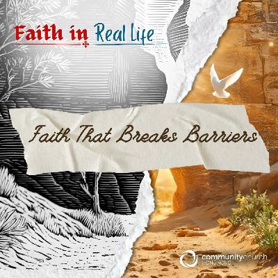 Faith in Real Life: Faith That Breaks Barriers