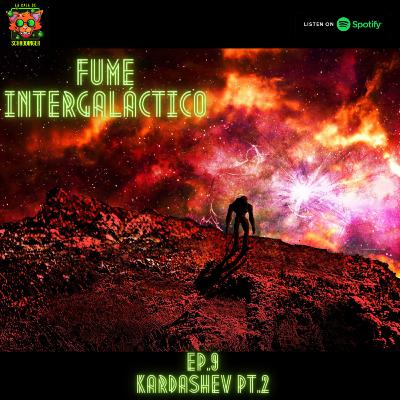 Ep.9 Kardhashev Pt2- Fume intergalactico