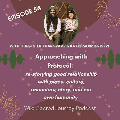 Ep 54. Approaching with Protocol: re-storying good relationship with place, culture, ancestors, story, and our own humanity (w/ Tad Hargrave and Kâkîsimow Iskwêw) Ep 54. Approaching with Protocol: re-storying good relationship with place, culture, ancestors, story, and our own humanity (w/ Tad Hargrave and Kâkîsimow Iskwêw)
