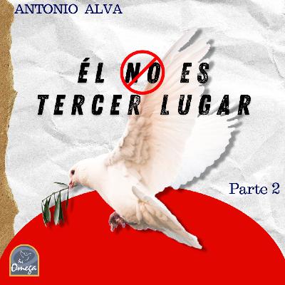 Él no es tercer lugar pt.2 |Antonio Alva | Omega Centro Cristiano