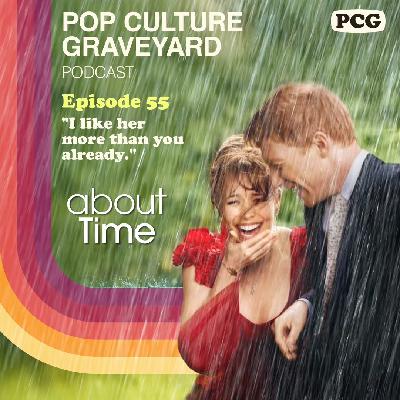 Ep 55: "I like her more than you already." (About Time, 2013)
