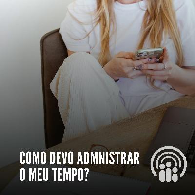Como devo admnistrar o meu tempo?