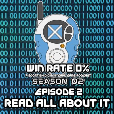 Read All About It! - S2E02 - Win Rate 0%: A Scottish Digimon Card Game Podcast