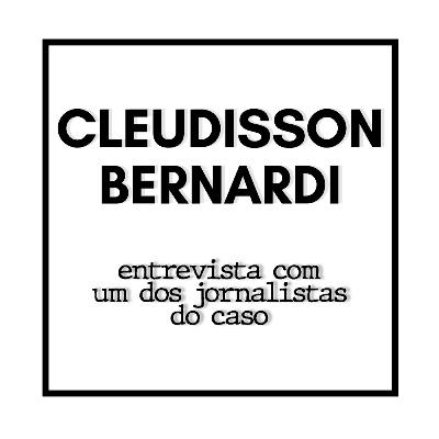 Cleudisson Bernardi - Entrevista exclusiva com um dos jornalistas do caso