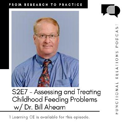 S2E7 - Assessing and Treating Childhood Feeding Problems w/ Dr. Bill Ahearn