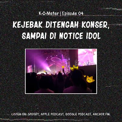 K-O-Meter #04 | Dari Kejebak Ditengah Konser, Sampai Di Notice Idol K-O-Meter #04 | Dari Kejebak Ditengah Konser, Sampai Di Notice Idol