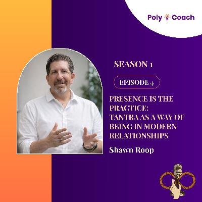 Episode 4: Presence Is the Practice: Tantra as a Way of Being in Modern Relationships with Shawn Roop