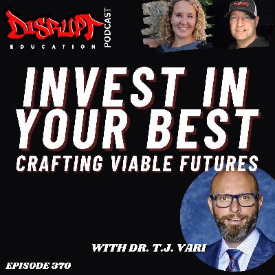 370 Invest in Your Best: Crafting Viable Futures with Dr. T.J. Vari
