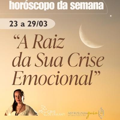 HORÓSCOPO (23 a 29/03) | A VERDADE OCULTA por trás da sua CRISE EMOCIONAL HORÓSCOPO (23 a 29/03) | A VERDADE OCULTA por trás da sua CRISE EMOCIONAL