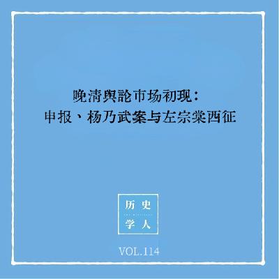 Vol.114 舆论干政：申报、杨乃武案与左宗棠西征
