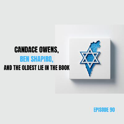 Ep 90 - Candace Owens, Ben Shapiro, and the Oldest Lie in the Book