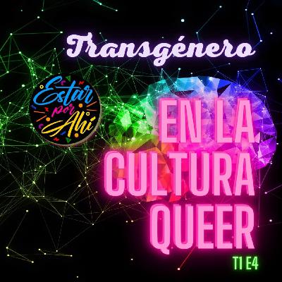 Estar por Ahí en la CULTURA QUEER - Temporada 1 / Episodio 4 - Transgénero