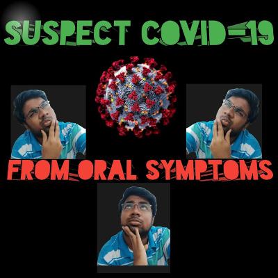 SUSPECT COVID-19 FROM ORAL SYMPTOMS!!!....