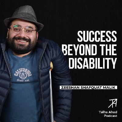 Overcoming Disability for Success | Zeeshan Shafquat Malik | Talha Ahad Podcast | Ep 17