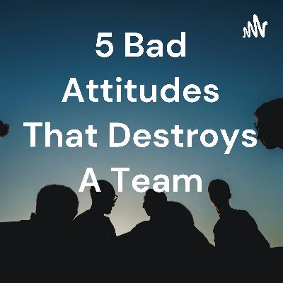 Bad Attitudes That Can Destroy A Team Bad Attitudes That Can Destroy A Team