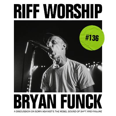 #136 - Born Against - The Rebel Sound of Sh*t and Failure w/ Bryan Funck (Thou)
