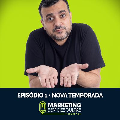 Marketing Sem Desculpas • Episódio 1 • Temporada 2025