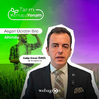Tarım KonuşuYorum | Tarım Gazetecisi Galip Umut Özdil | Asgari Ücretin Bile Altında