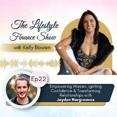 Lifestyle Finance Show Ep22 ~ Empowering Women, Igniting Confidence & Transforming Relationships with Jayden Hargreaves