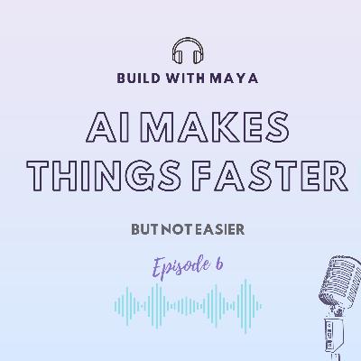 #6 - AI Makes Things Faster, But Not Easier #6 - AI Makes Things Faster, But Not Easier