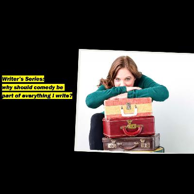 Writer's Series: What should comedy be part of everything I write?