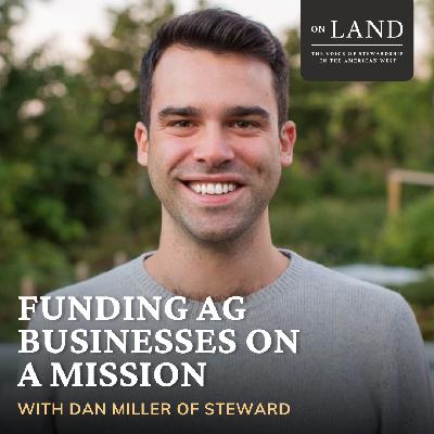 Funding agriculture businesses on a mission with Dan Miller of Steward
