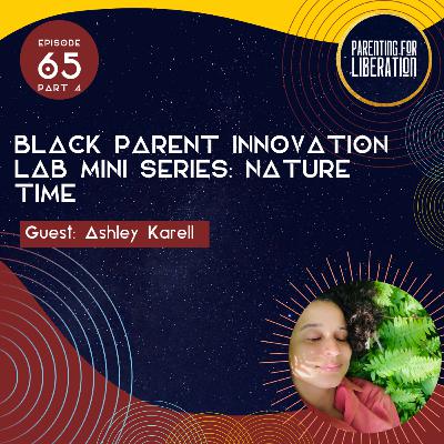 Episode 65 (Part 4): Black Parent Innovation Lab Mini Series - Nature Time