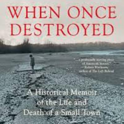 Sid Shroyer - When Once Destroyed: A Historical Memoir of the Life and Death of a Small Town Sid Shroyer - When Once Destroyed: A Historical Memoir of the Life and Death of a Small Town