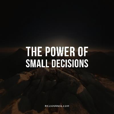 The Power of Small Decisions