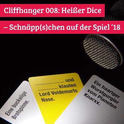 Cliffhanger 008: Heißer Dice – Schnäpp(s)chen auf der Spiel ’18