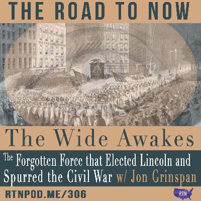 The Wide Awakes: The Forgotten Force that Elected Lincoln and Spurred the Civil War w/ Jon Grinspan