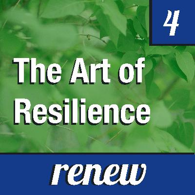 Renew Episode 4: The Art of Resilience Renew Episode 4: The Art of Resilience