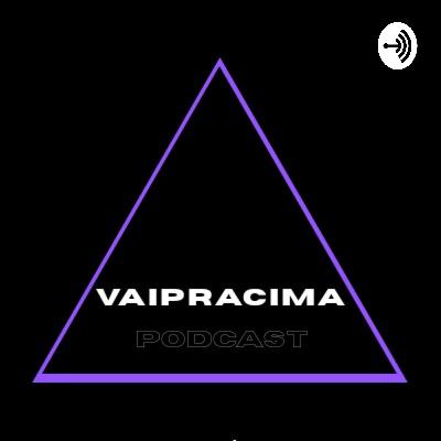 VAI PRA CIMA [ PODCAST]  (Trailer)